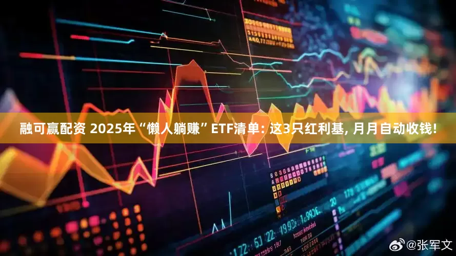 融可赢配资 2025年“懒人躺赚”ETF清单: 这3只红利基, 月月自动收钱!