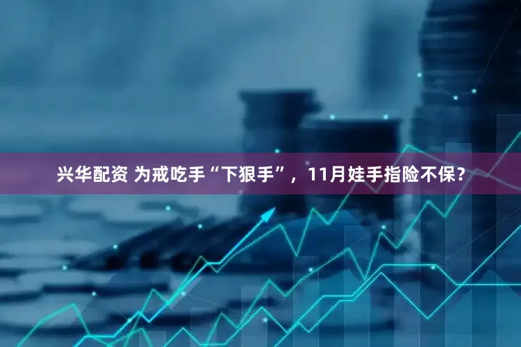 兴华配资 为戒吃手“下狠手”，11月娃手指险不保？